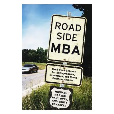 "Roadside MBA: Back Road Lessons for Entrepreneurs, Executives and Small Business Owners" - "" (