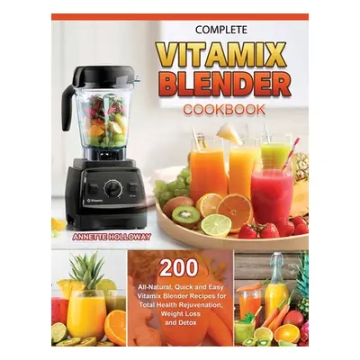 "Complete Vitamix Blender Cookbook 2021" - "" ("Holloway Annette")