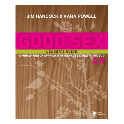 "Good Sex 2.0: A Whole-Person Approach to Teenage Sexuality and God" - "" ("Hancock Jim")