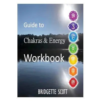 "Guide to Chakras & Energy Workbook" - "" ("Scott Bridgette")