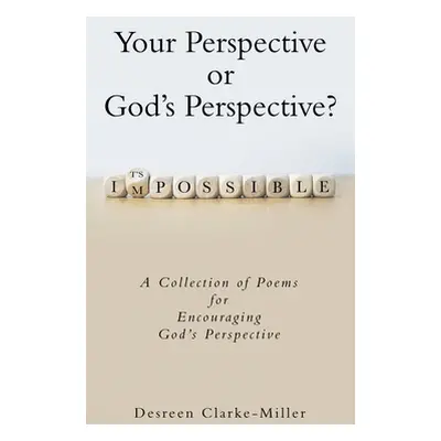 "Your Perspective or God's Perspective?: A Collection of Poems for Encouraging God's Perspective