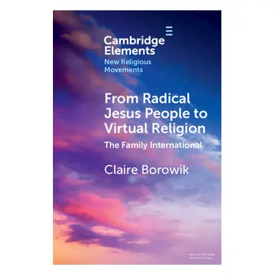 "From Radical Jesus People to Virtual Religion: The Family International" - "" ("Borowik Claire"