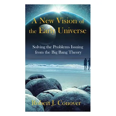 "A New Vision of the Early Universe: Solving the Problems Issuing from the Big Bang Theory" - ""