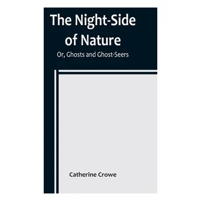 "The Night-Side of Nature; Or, Ghosts and Ghost-Seers" - "" ("Catherine Crowe")