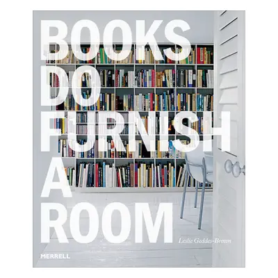 Books Do Furnish a Room: Organize, Display, Store (Geddes Brown Leslie)