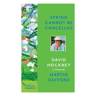 "Spring Cannot Be Cancelled: David Hockney in Normandy" - "" ("Gayford Martin")