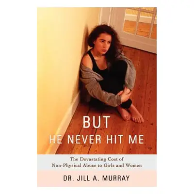 "But He Never Hit Me: The Devastating Cost of Non-Physical Abuse to Girls and Women" - "" ("Murr