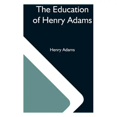 "The Education Of Henry Adams" - "" ("Adams Henry")