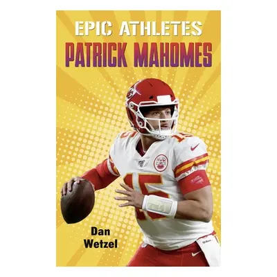 "Epic Athletes: Patrick Mahomes" - "" ("Wetzel Dan")