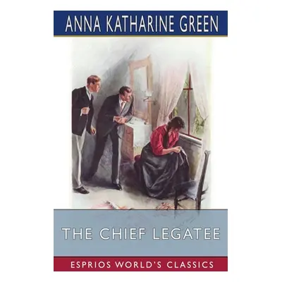 "The Chief Legatee (Esprios Classics)" - "" ("Green Anna Katharine")