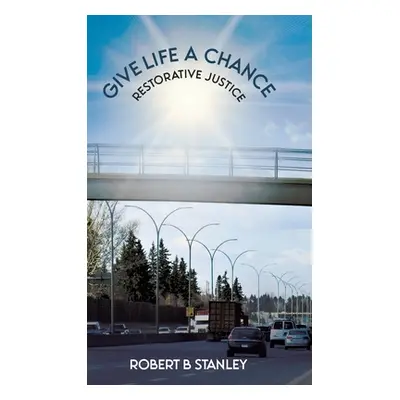 "Give Life a Chance: Restorative Justice" - "" ("Stanley Robert B.")