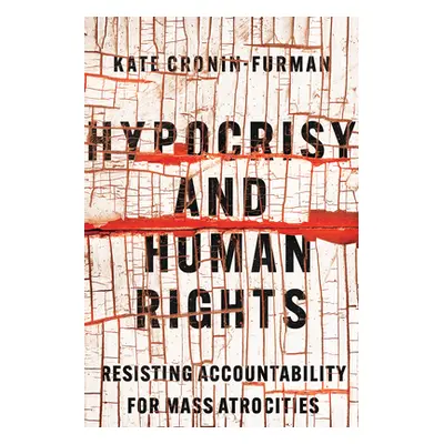 "Hypocrisy and Human Rights: Resisting Accountability for Mass Atrocities" - "" ("Cronin-Furman 