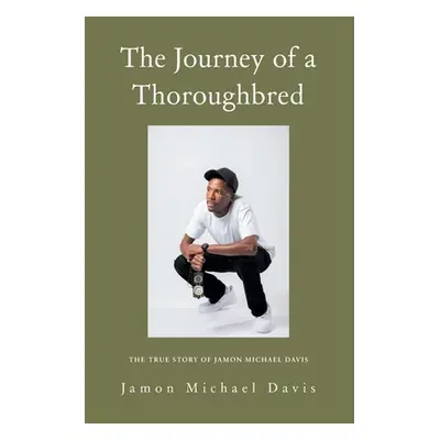 "The Journey of a Thoroughbred: The True Story of Jamon Michael Davis" - "" ("Davis Jamon Michae