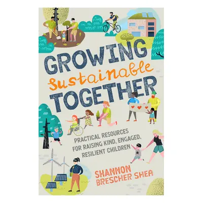 "Growing Sustainable Together: Practical Resources for Raising Kind, Engaged, Resilient Children