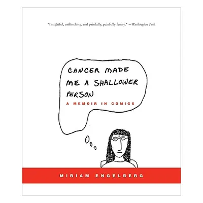 "Cancer Made Me a Shallower Person: A Memoir in Comics" - "" ("Engelberg Miriam")