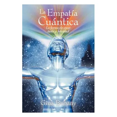 "La Empatia Cuantica: La Forma de Crear Exito y Felicidad" - "" ("Bribany Gina")