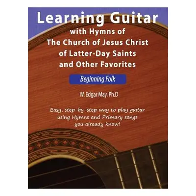 "Learning Guitar with Hymns of the Church of Jesus Christ of Latter-Day Saints and Other Favorit