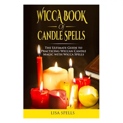 "Wicca book of candle spells: The ultimate guide to practicing wiccan candle magic with wicca sp