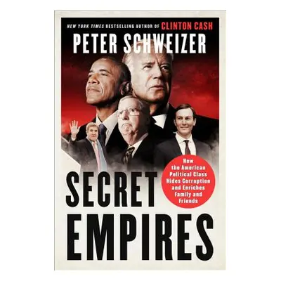 "Secret Empires: How the American Political Class Hides Corruption and Enriches Family and Frien