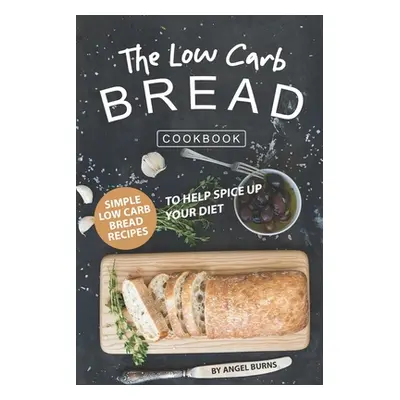 "The Low Carb Bread Cookbook: Simple Low Carb Bread Recipes to Help Spice up Your Diet" - "" ("B