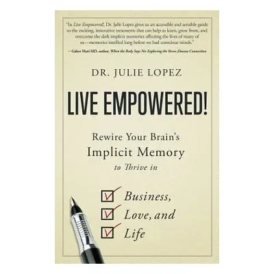 "Live Empowered!: Rewire Your Brain's Implicit Memory to Thrive in Business, Love, and Life" - "