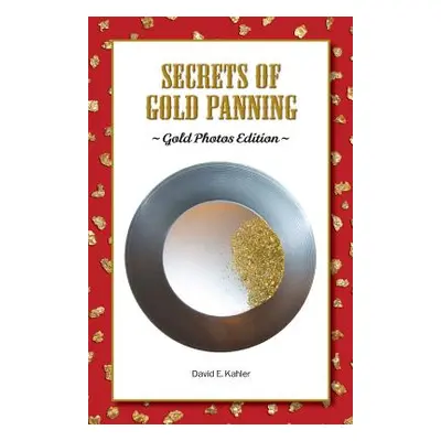 "Secrets of Gold Panning: Gold Photos Edition" - "" ("Kahler David E.")