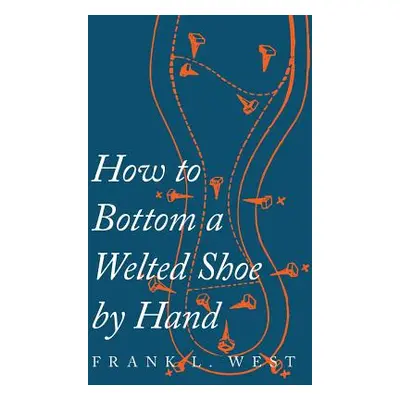 "How to Bottom a Welted Shoe By Hand" - "" ("West F. L.")