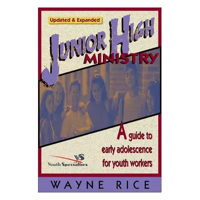 "Junior High Ministry: A Guide to Early Adolescence for Youth Workers" - "" ("Rice Wayne")