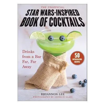 "The Unofficial Star Wars-Inspired Book of Cocktails: Drinks from a Bar Far, Far Away" - "" ("Le