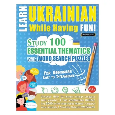 "Learn Ukrainian While Having Fun! - For Beginners: EASY TO INTERMEDIATE - STUDY 100 ESSENTIAL T