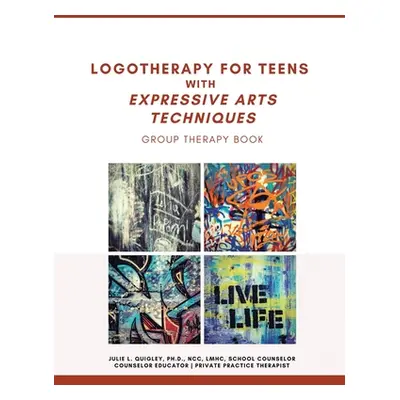 "Logotherapy for Teens with Expressive Arts Techniques: Group Therapy Book" - "" ("Quigley Ncc L