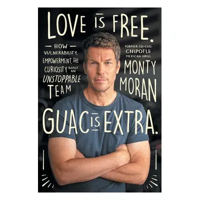 "Love Is Free. Guac Is Extra.: How Vulnerability, Empowerment, and Curiosity Built an Unstoppabl