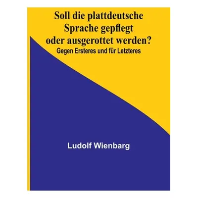 "Soll die plattdeutsche Sprache gepflegt oder ausgerottet werden?; Gegen Ersteres und fr Letzter