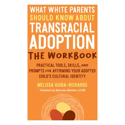 "What White Parents Should Know about Transracial Adoption--The Workbook: Practical Tools, Skill