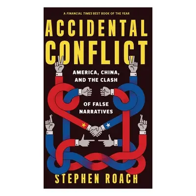 "Accidental Conflict: America, China, and the Clash of False Narratives" - "" ("Roach Stephen")