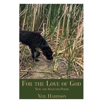 "For the Love of God: New and Selected Poems" - "" ("Harrison Neil")