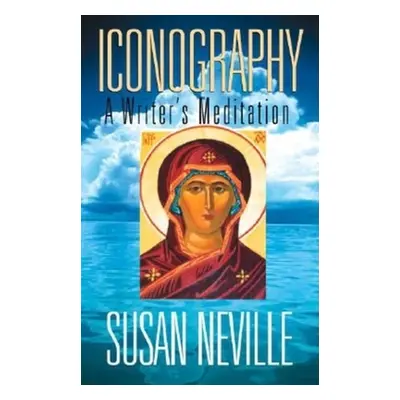 "Iconography: A Writer's Meditation" - "" ("Neville Susan S.")