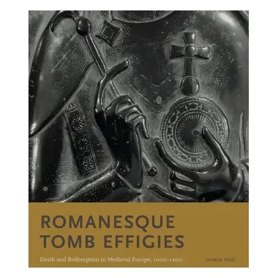 "Romanesque Tomb Effigies: Death and Redemption in Medieval Europe, 1000-1200" - "" ("Fozi Shiri