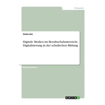 "Digitale Medien im Berufsschulunterricht. Digitalisierung in der schulischen Bildung" - "" ("Os