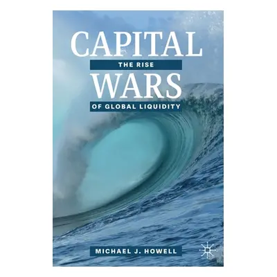 "Capital Wars: The Rise of Global Liquidity" - "" ("Howell Michael J.")