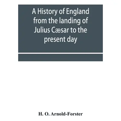 "A history of England from the landing of Julius Csar to the present day" - "" ("O. Arnold-Forst