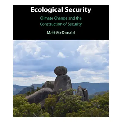 "Ecological Security: Climate Change and the Construction of Security" - "" ("McDonald Matt")