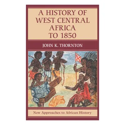 "A History of West Central Africa to 1850" - "" ("Thornton John K.")