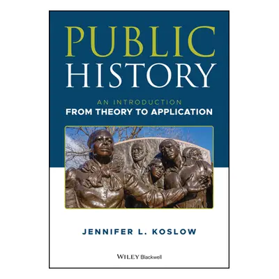 "Public History: An Introduction from Theory to Application" - "" ("Koslow Jennifer Lisa")