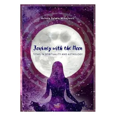 "Journey with the Moon: Tithis in Spirituality and Astrology" - "" ("Mihajlovic Achala Sylwia")