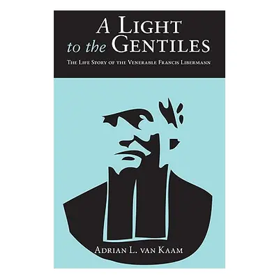 "A Light to the Gentiles: The Life Story of the Venerable Francis Libermann" - "" ("Van Kaam Adr