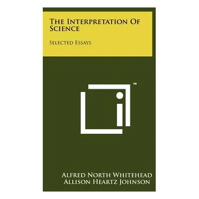 "The Interpretation Of Science: Selected Essays" - "" ("Whitehead Alfred North")