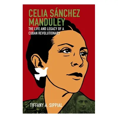 "Celia Snchez Manduley: The Life and Legacy of a Cuban Revolutionary" - "" ("Sippial Tiffany A."