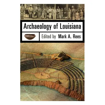 "Archaeology of Louisiana" - "" ("Rees Mark A.")