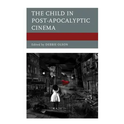 "The Child in Post-Apocalyptic Cinema" - "" ("Olson Debbie")